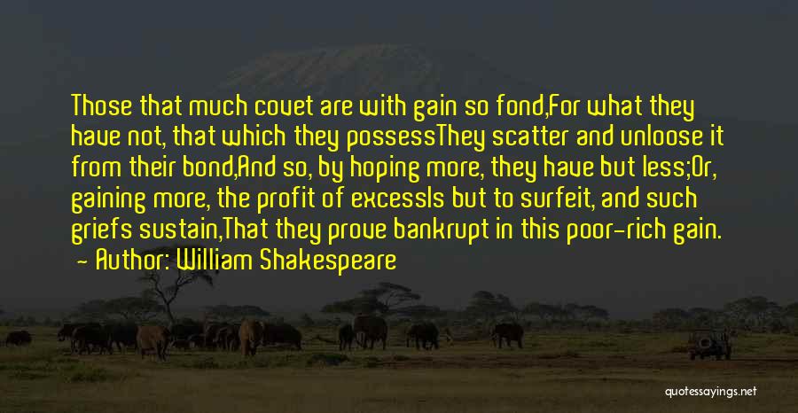William Shakespeare Quotes: Those That Much Covet Are With Gain So Fond,for What They Have Not, That Which They Possessthey Scatter And Unloose