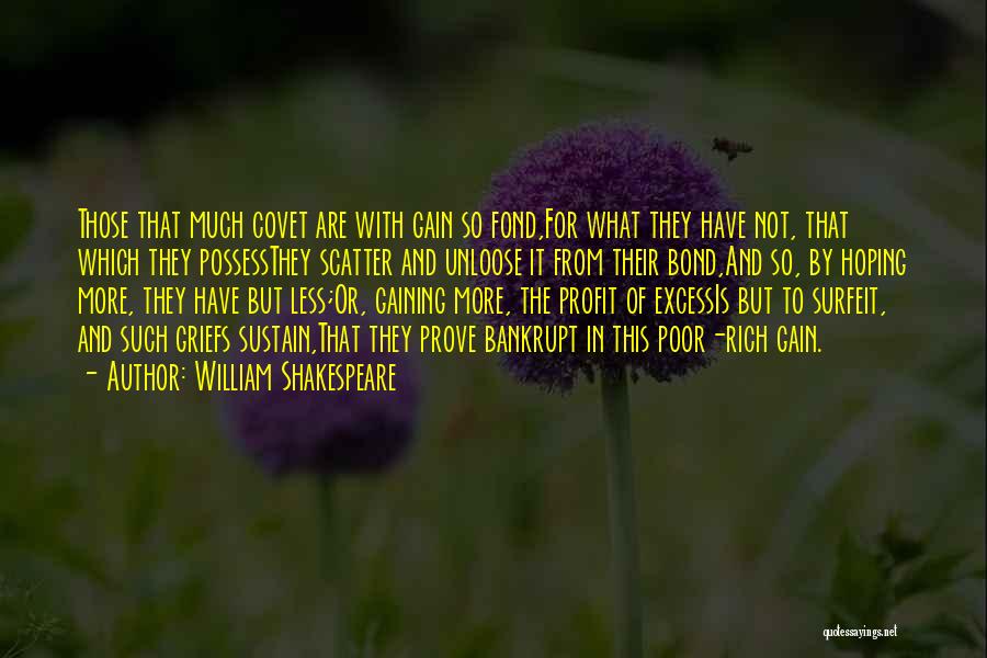 William Shakespeare Quotes: Those That Much Covet Are With Gain So Fond,for What They Have Not, That Which They Possessthey Scatter And Unloose