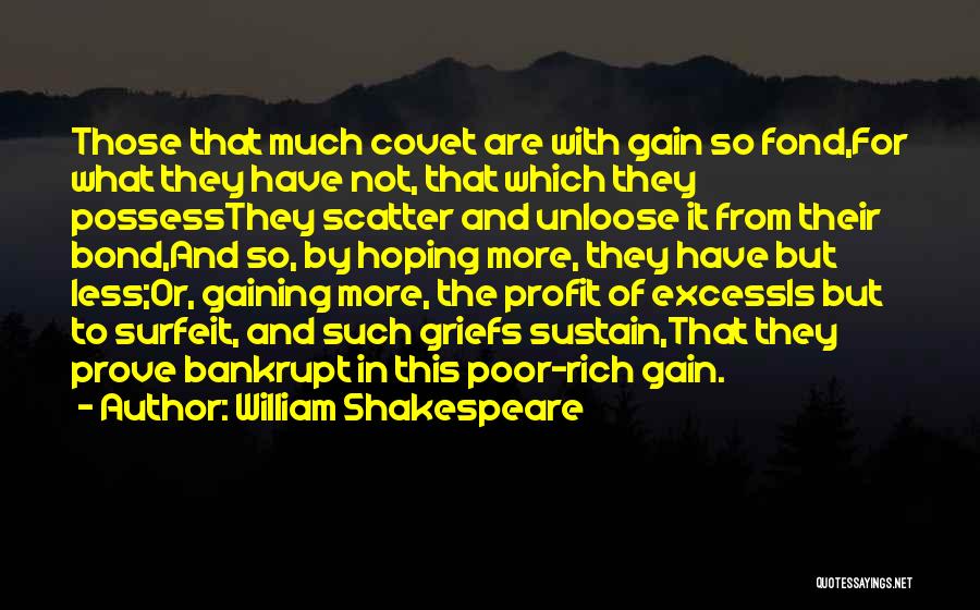 William Shakespeare Quotes: Those That Much Covet Are With Gain So Fond,for What They Have Not, That Which They Possessthey Scatter And Unloose