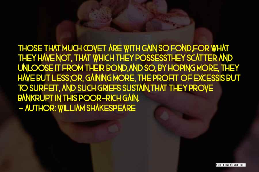 William Shakespeare Quotes: Those That Much Covet Are With Gain So Fond,for What They Have Not, That Which They Possessthey Scatter And Unloose