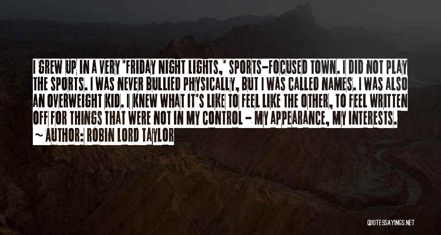 Robin Lord Taylor Quotes: I Grew Up In A Very 'friday Night Lights,' Sports-focused Town. I Did Not Play The Sports. I Was Never