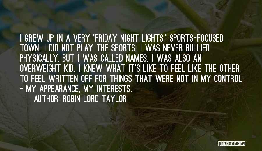 Robin Lord Taylor Quotes: I Grew Up In A Very 'friday Night Lights,' Sports-focused Town. I Did Not Play The Sports. I Was Never