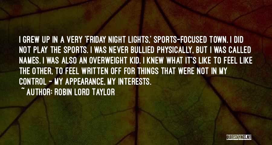 Robin Lord Taylor Quotes: I Grew Up In A Very 'friday Night Lights,' Sports-focused Town. I Did Not Play The Sports. I Was Never