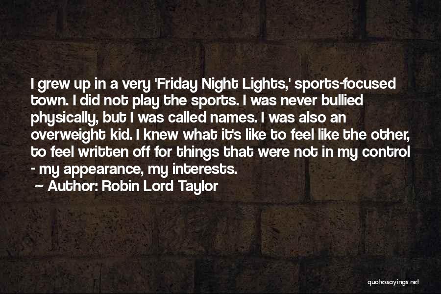 Robin Lord Taylor Quotes: I Grew Up In A Very 'friday Night Lights,' Sports-focused Town. I Did Not Play The Sports. I Was Never
