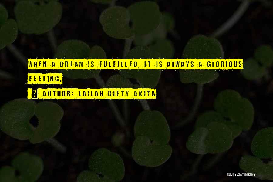 Lailah Gifty Akita Quotes: When A Dream Is Fulfilled, It Is Always A Glorious Feeling.