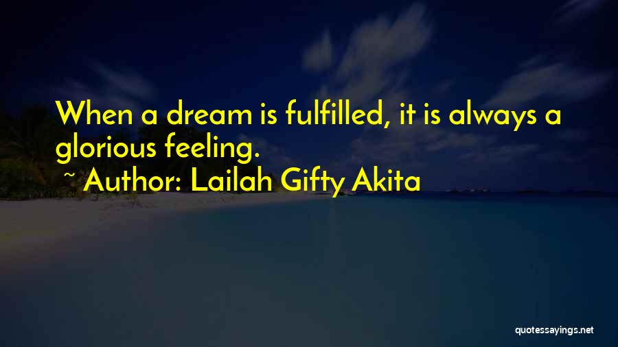 Lailah Gifty Akita Quotes: When A Dream Is Fulfilled, It Is Always A Glorious Feeling.