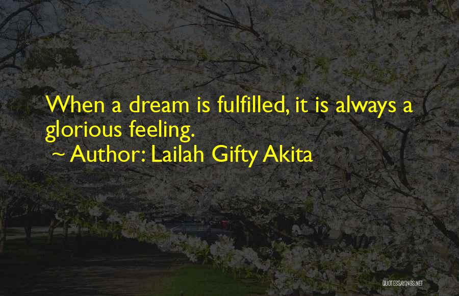 Lailah Gifty Akita Quotes: When A Dream Is Fulfilled, It Is Always A Glorious Feeling.