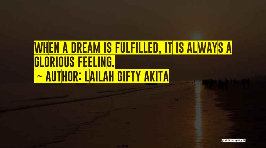 Lailah Gifty Akita Quotes: When A Dream Is Fulfilled, It Is Always A Glorious Feeling.