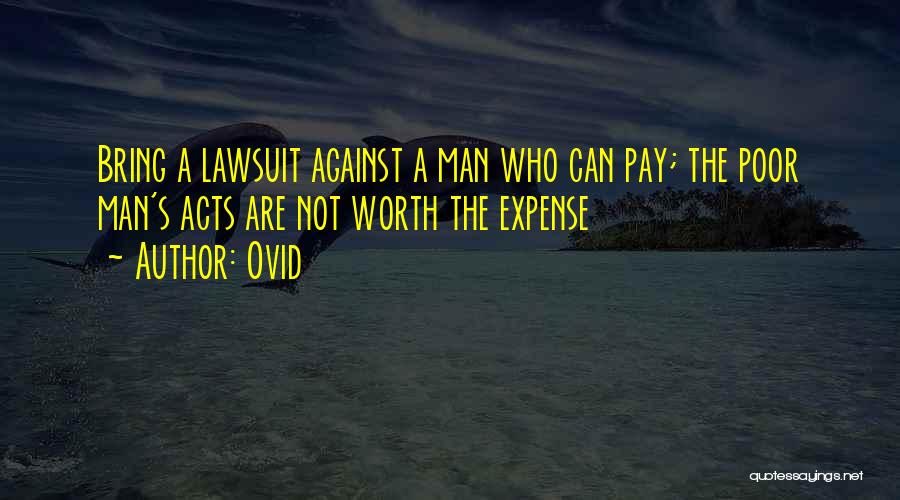 Ovid Quotes: Bring A Lawsuit Against A Man Who Can Pay; The Poor Man's Acts Are Not Worth The Expense