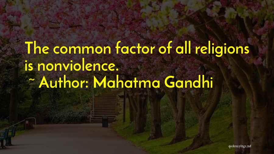 Mahatma Gandhi Quotes: The Common Factor Of All Religions Is Nonviolence.