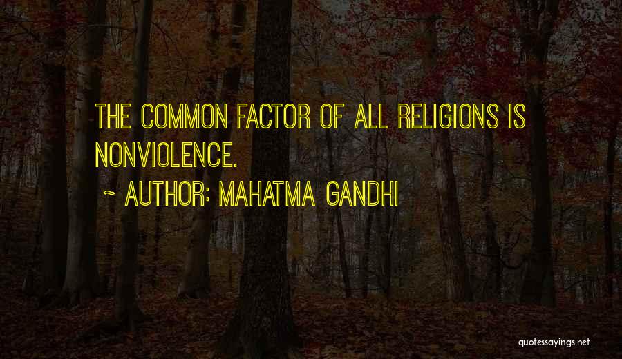 Mahatma Gandhi Quotes: The Common Factor Of All Religions Is Nonviolence.