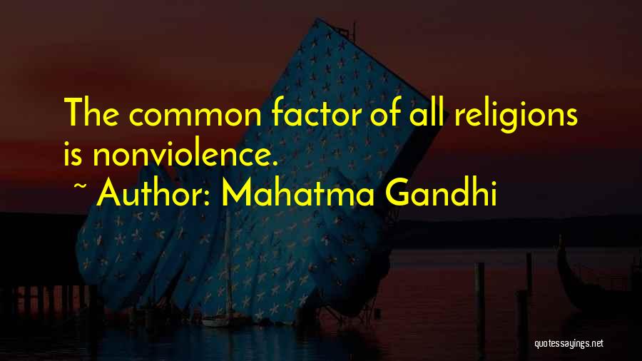 Mahatma Gandhi Quotes: The Common Factor Of All Religions Is Nonviolence.