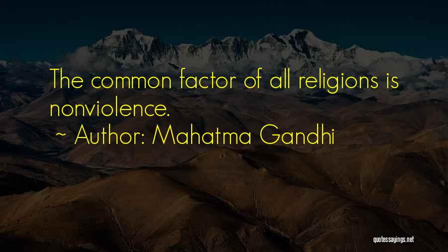 Mahatma Gandhi Quotes: The Common Factor Of All Religions Is Nonviolence.