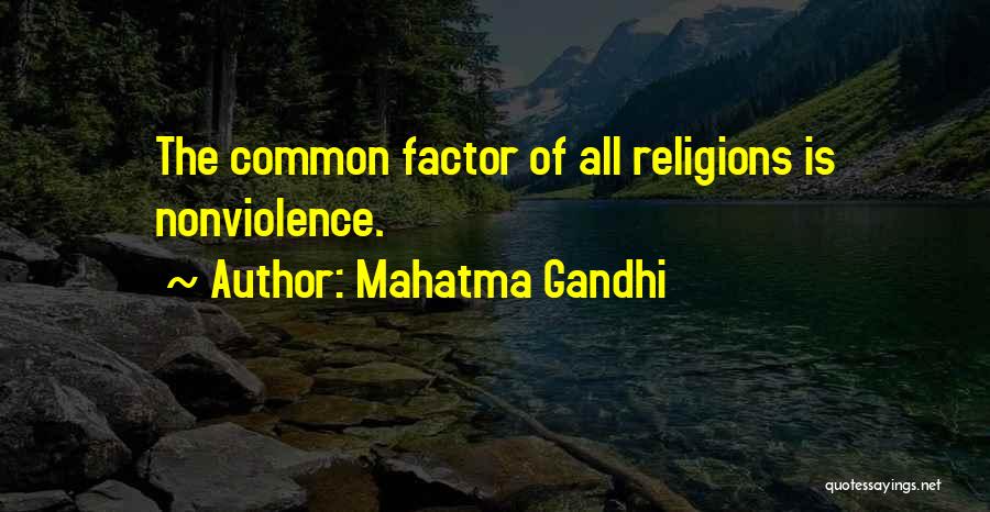 Mahatma Gandhi Quotes: The Common Factor Of All Religions Is Nonviolence.