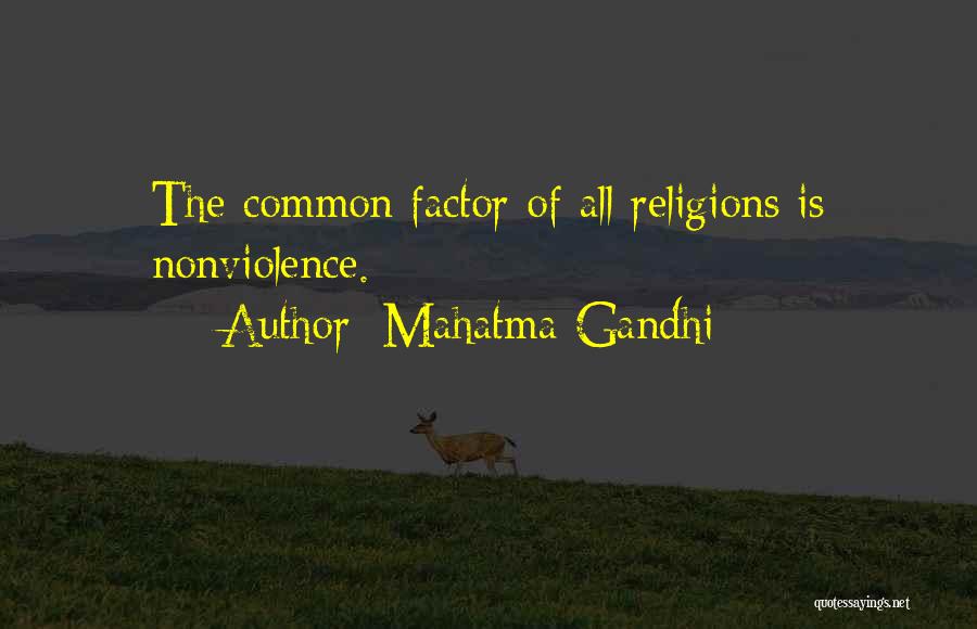 Mahatma Gandhi Quotes: The Common Factor Of All Religions Is Nonviolence.