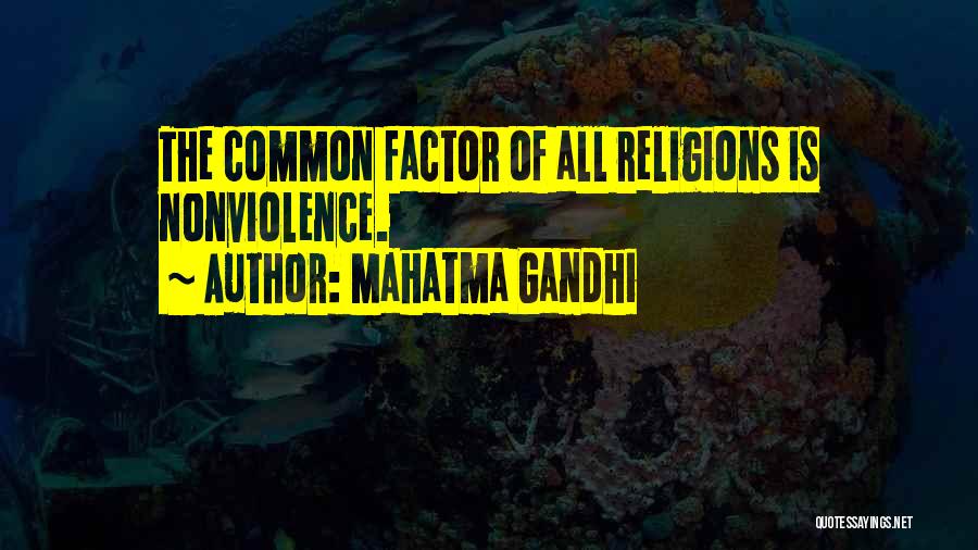 Mahatma Gandhi Quotes: The Common Factor Of All Religions Is Nonviolence.