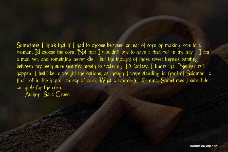 Sara Gruen Quotes: Sometimes I Think That If I Had To Choose Between An Ear Of Corn Or Making Love To A Woman,