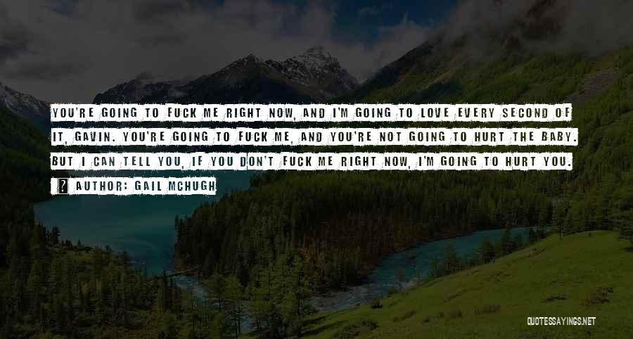 Gail McHugh Quotes: You're Going To Fuck Me Right Now, And I'm Going To Love Every Second Of It, Gavin. You're Going To