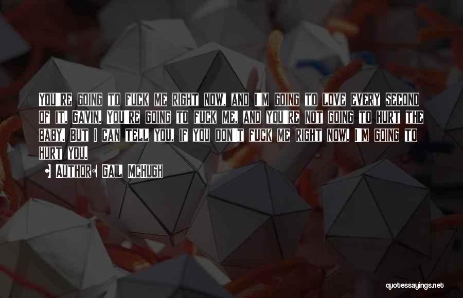 Gail McHugh Quotes: You're Going To Fuck Me Right Now, And I'm Going To Love Every Second Of It, Gavin. You're Going To