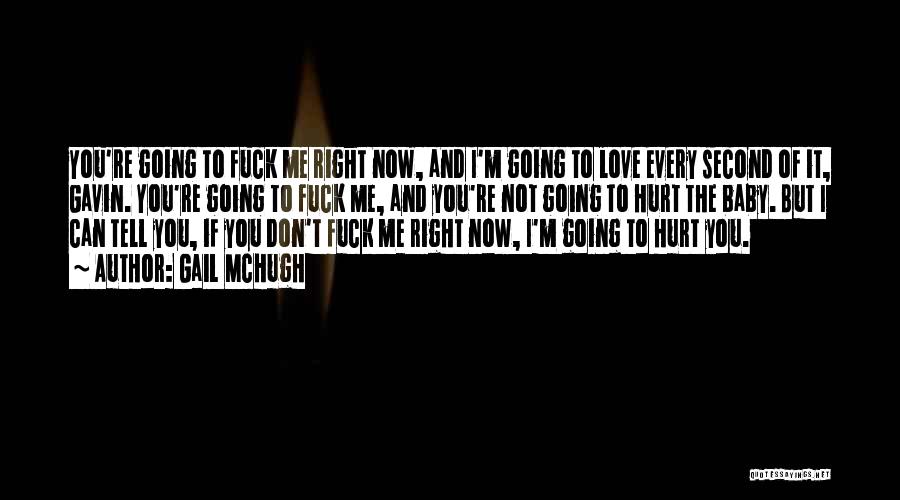 Gail McHugh Quotes: You're Going To Fuck Me Right Now, And I'm Going To Love Every Second Of It, Gavin. You're Going To