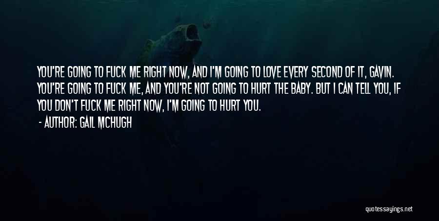 Gail McHugh Quotes: You're Going To Fuck Me Right Now, And I'm Going To Love Every Second Of It, Gavin. You're Going To