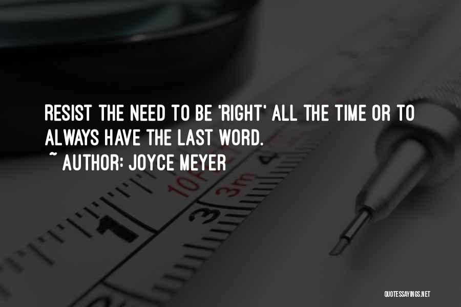 Joyce Meyer Quotes: Resist The Need To Be 'right' All The Time Or To Always Have The Last Word.