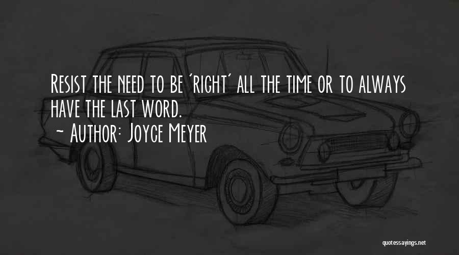 Joyce Meyer Quotes: Resist The Need To Be 'right' All The Time Or To Always Have The Last Word.