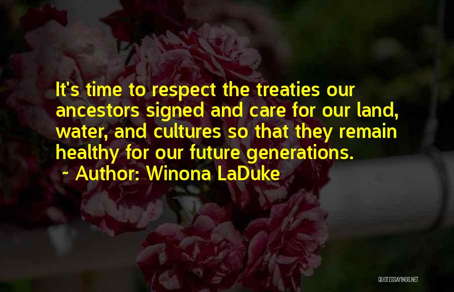 Winona LaDuke Quotes: It's Time To Respect The Treaties Our Ancestors Signed And Care For Our Land, Water, And Cultures So That They