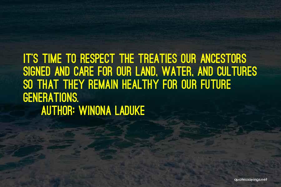 Winona LaDuke Quotes: It's Time To Respect The Treaties Our Ancestors Signed And Care For Our Land, Water, And Cultures So That They