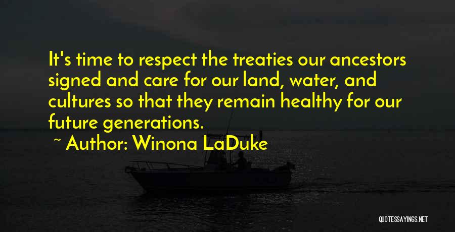 Winona LaDuke Quotes: It's Time To Respect The Treaties Our Ancestors Signed And Care For Our Land, Water, And Cultures So That They