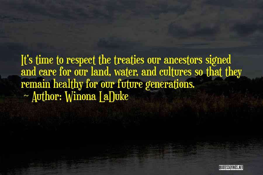 Winona LaDuke Quotes: It's Time To Respect The Treaties Our Ancestors Signed And Care For Our Land, Water, And Cultures So That They