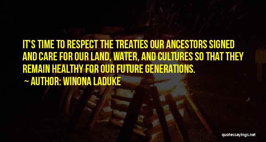 Winona LaDuke Quotes: It's Time To Respect The Treaties Our Ancestors Signed And Care For Our Land, Water, And Cultures So That They