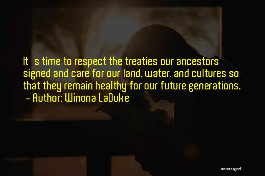 Winona LaDuke Quotes: It's Time To Respect The Treaties Our Ancestors Signed And Care For Our Land, Water, And Cultures So That They