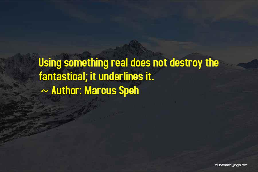Marcus Speh Quotes: Using Something Real Does Not Destroy The Fantastical; It Underlines It.