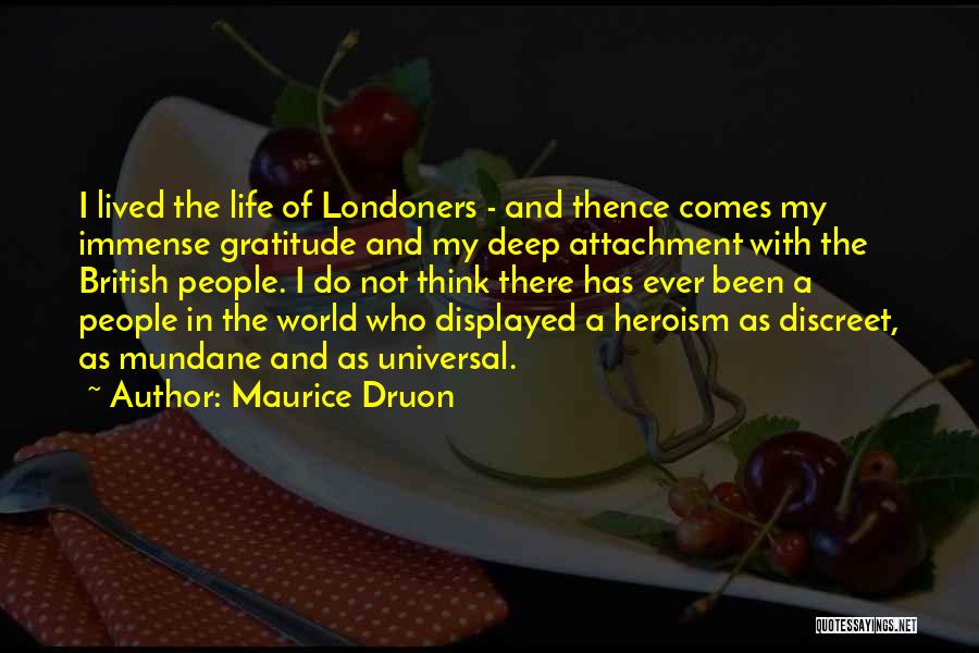 Maurice Druon Quotes: I Lived The Life Of Londoners - And Thence Comes My Immense Gratitude And My Deep Attachment With The British