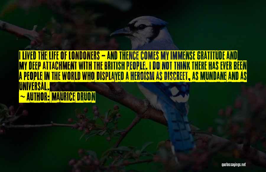 Maurice Druon Quotes: I Lived The Life Of Londoners - And Thence Comes My Immense Gratitude And My Deep Attachment With The British