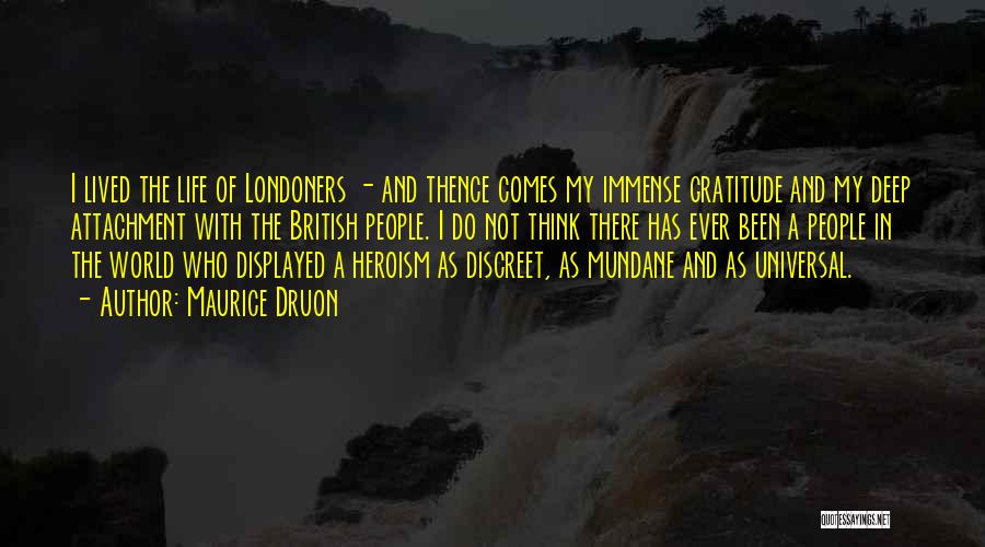 Maurice Druon Quotes: I Lived The Life Of Londoners - And Thence Comes My Immense Gratitude And My Deep Attachment With The British