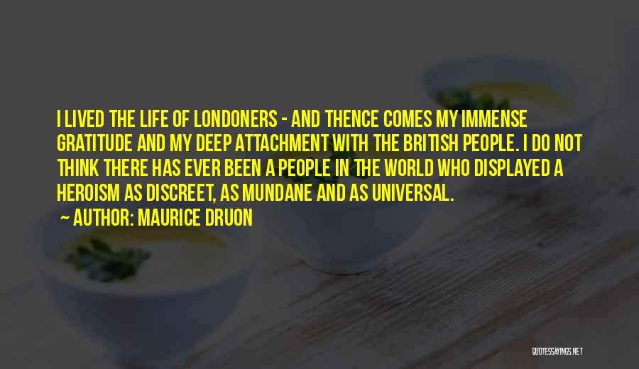 Maurice Druon Quotes: I Lived The Life Of Londoners - And Thence Comes My Immense Gratitude And My Deep Attachment With The British