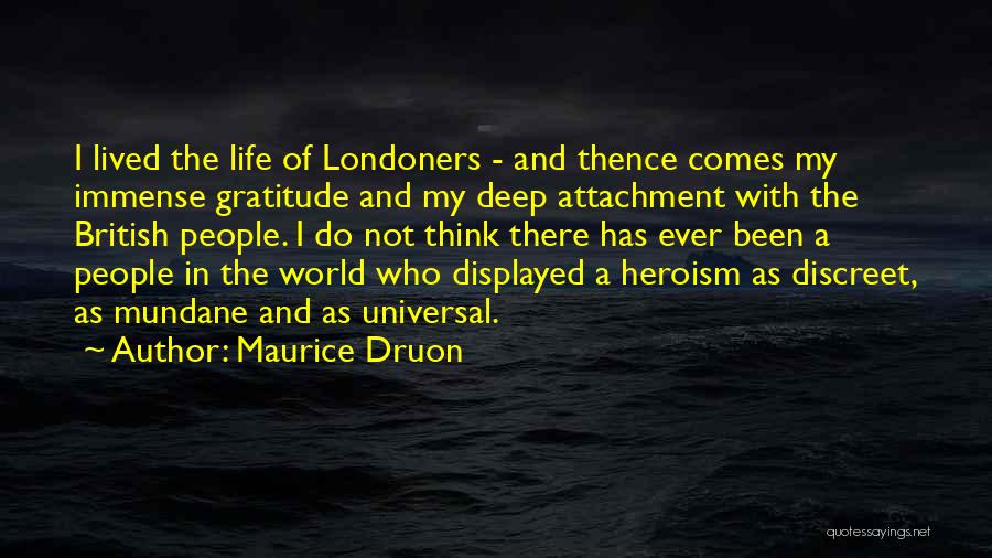 Maurice Druon Quotes: I Lived The Life Of Londoners - And Thence Comes My Immense Gratitude And My Deep Attachment With The British