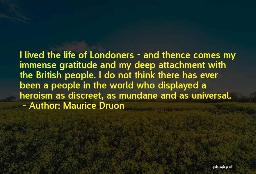 Maurice Druon Quotes: I Lived The Life Of Londoners - And Thence Comes My Immense Gratitude And My Deep Attachment With The British