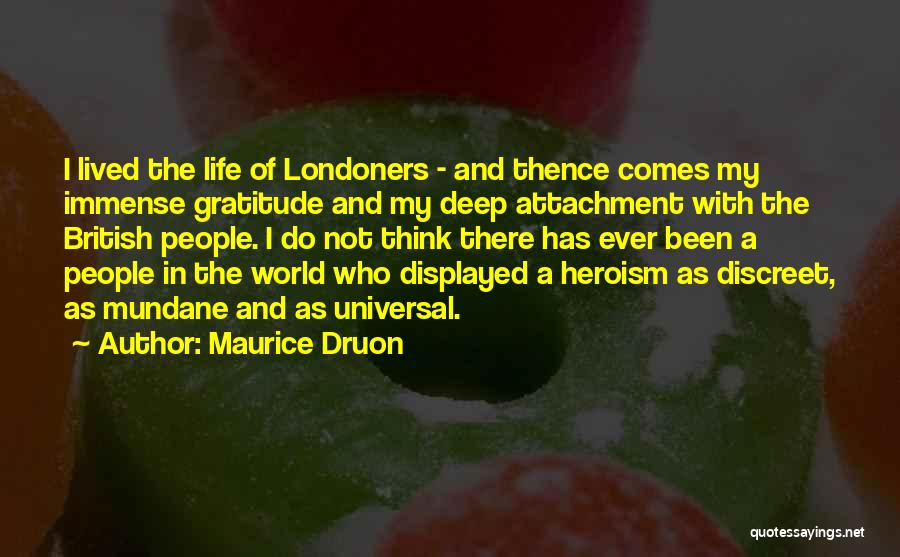 Maurice Druon Quotes: I Lived The Life Of Londoners - And Thence Comes My Immense Gratitude And My Deep Attachment With The British