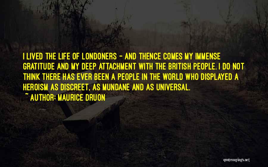 Maurice Druon Quotes: I Lived The Life Of Londoners - And Thence Comes My Immense Gratitude And My Deep Attachment With The British