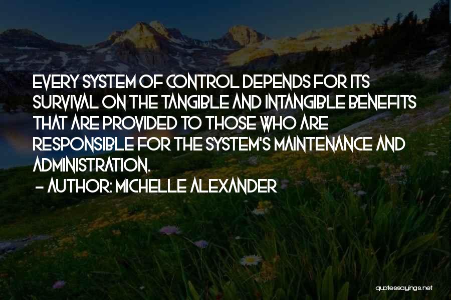Michelle Alexander Quotes: Every System Of Control Depends For Its Survival On The Tangible And Intangible Benefits That Are Provided To Those Who