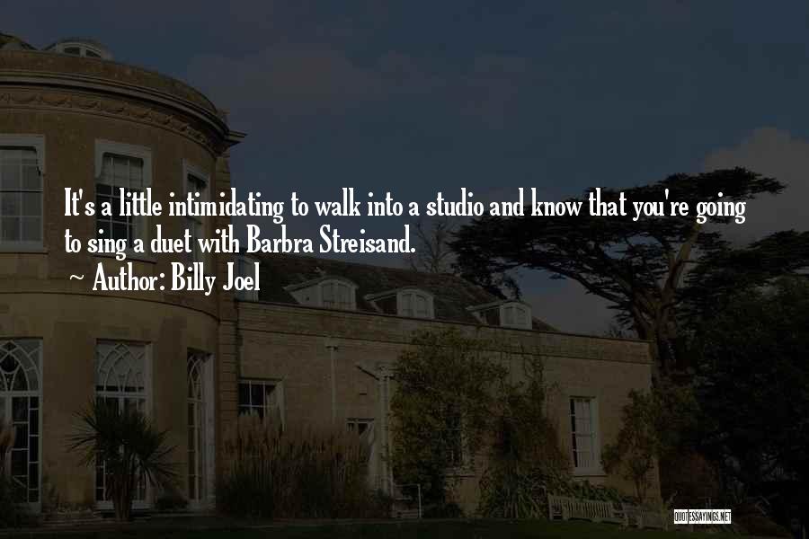 Billy Joel Quotes: It's A Little Intimidating To Walk Into A Studio And Know That You're Going To Sing A Duet With Barbra