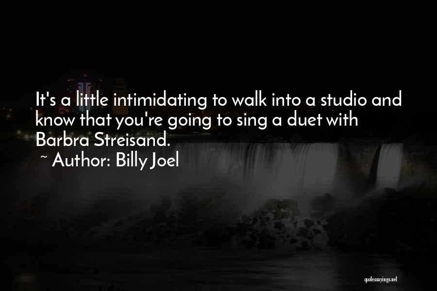 Billy Joel Quotes: It's A Little Intimidating To Walk Into A Studio And Know That You're Going To Sing A Duet With Barbra