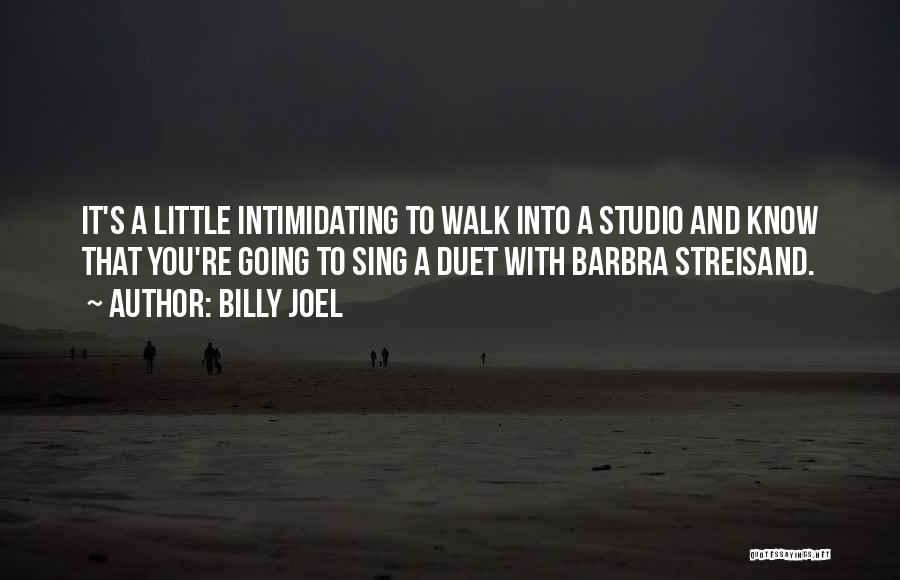 Billy Joel Quotes: It's A Little Intimidating To Walk Into A Studio And Know That You're Going To Sing A Duet With Barbra