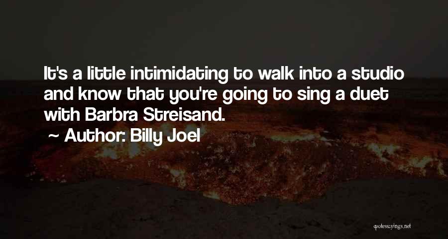 Billy Joel Quotes: It's A Little Intimidating To Walk Into A Studio And Know That You're Going To Sing A Duet With Barbra