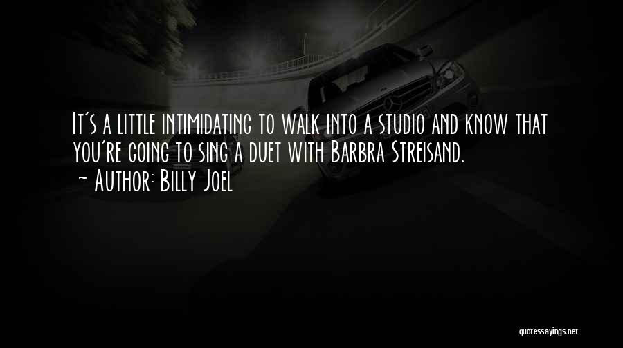 Billy Joel Quotes: It's A Little Intimidating To Walk Into A Studio And Know That You're Going To Sing A Duet With Barbra