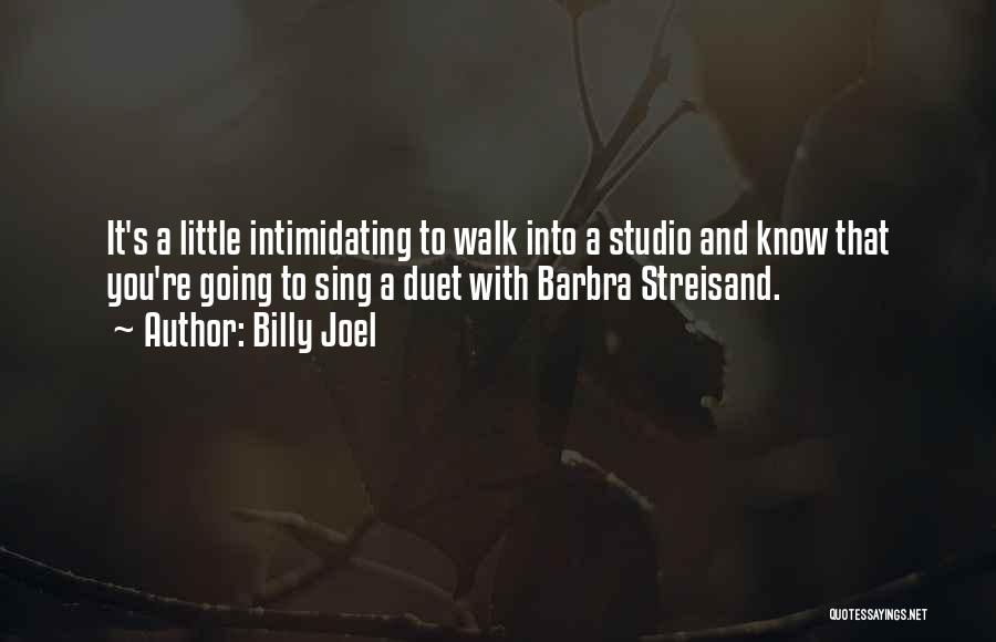 Billy Joel Quotes: It's A Little Intimidating To Walk Into A Studio And Know That You're Going To Sing A Duet With Barbra