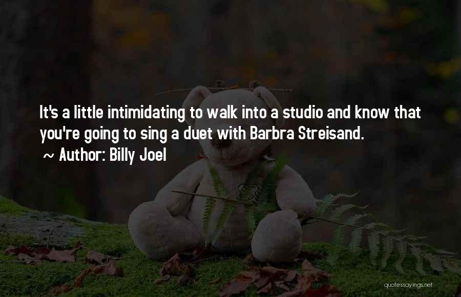 Billy Joel Quotes: It's A Little Intimidating To Walk Into A Studio And Know That You're Going To Sing A Duet With Barbra